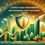 Lowest-risk investments are providing highest returns now!